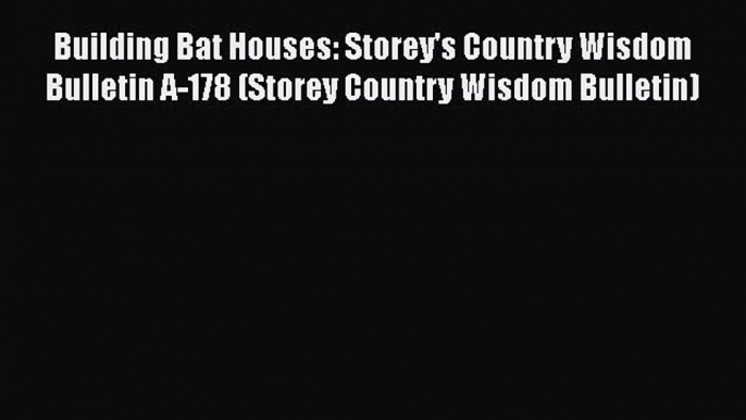 Read Full Building Bat Houses: Storey's Country Wisdom Bulletin A-178 (Storey Country Wisdom