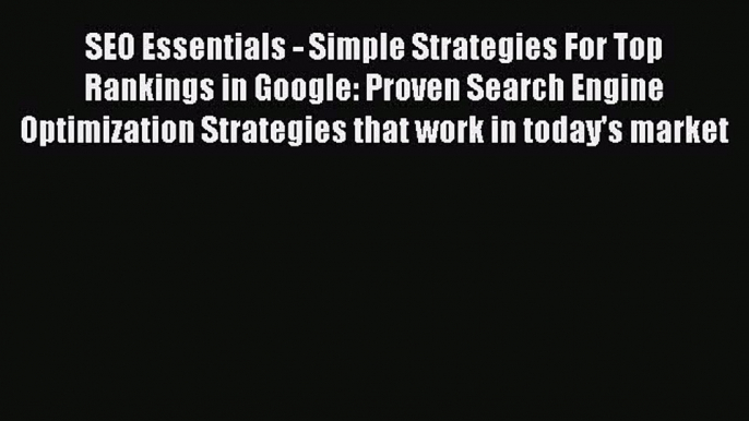 Read SEO Essentials - Simple Strategies For Top Rankings in Google: Proven Search Engine Optimization