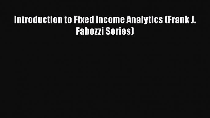 [PDF] Introduction to Fixed Income Analytics (Frank J. Fabozzi Series) [PDF] Online