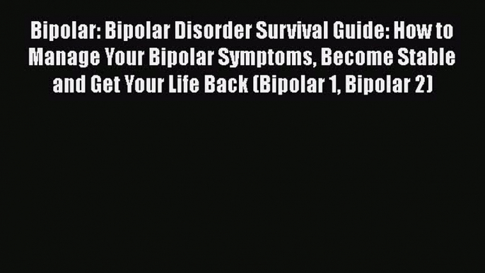 Download Bipolar: Bipolar Disorder Survival Guide: How to Manage Your Bipolar Symptoms Become