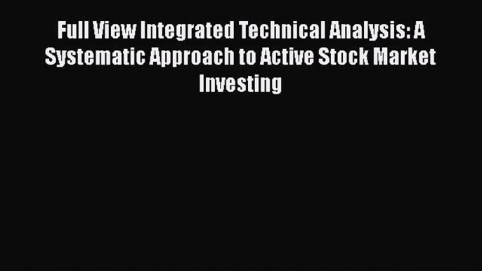 [PDF] Full View Integrated Technical Analysis: A Systematic Approach to Active Stock Market