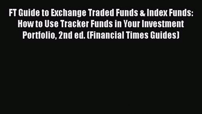 [PDF] FT Guide to Exchange Traded Funds & Index Funds: How to Use Tracker Funds in Your Investment