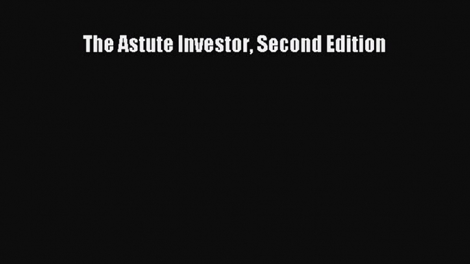 [PDF] The Astute Investor Second Edition [Download] Full Ebook