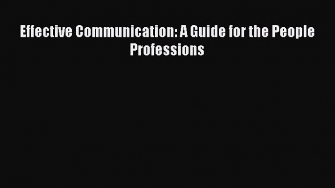 Read Effective Communication: A Guide for the People Professions Ebook Free