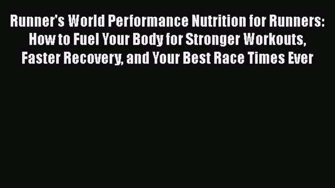 Read Books Runner's World Performance Nutrition for Runners: How to Fuel Your Body for Stronger