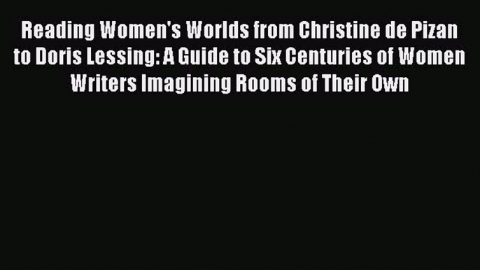 [Online PDF] Reading Women's Worlds from Christine de Pizan to Doris Lessing: A Guide to Six