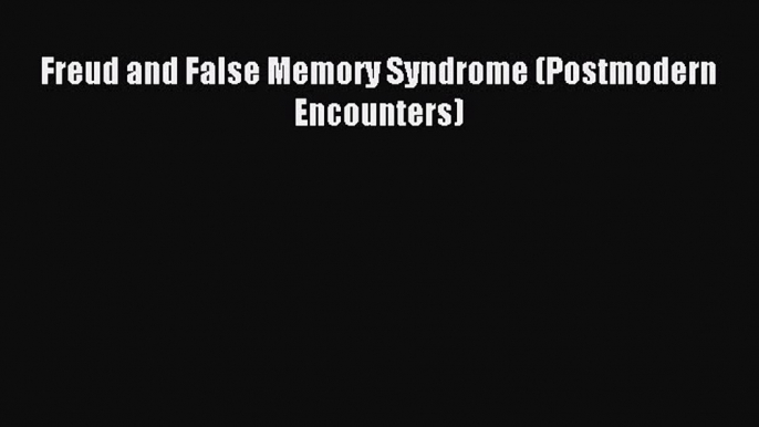 Free Full [PDF] Downlaod  Freud and False Memory Syndrome (Postmodern Encounters)#  Full E-Book