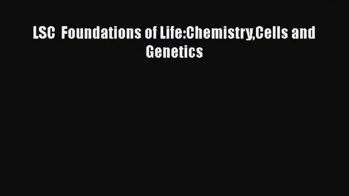 Read Full LSC  Foundations of Life:ChemistryCells and Genetics ebook textbooks