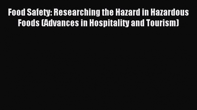 Read Food Safety: Researching the Hazard in Hazardous Foods (Advances in Hospitality and Tourism)