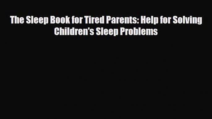 Download The Sleep Book for Tired Parents: Help for Solving Children's Sleep Problems  EBook