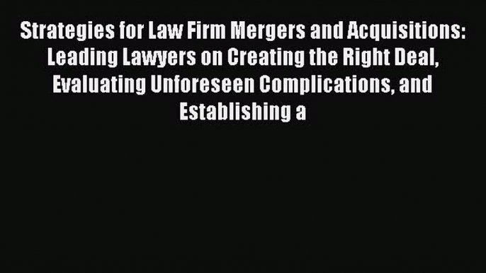 [PDF] Strategies for Law Firm Mergers and Acquisitions: Leading Lawyers on Creating the Right