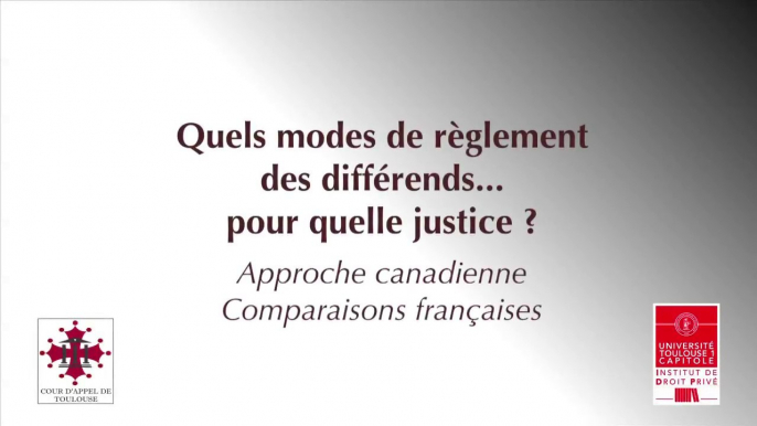 Quel mode de règlement des différends pour quelle justice ? Approche canadienne, comparaisons françaises. Présentation de la conférence par Jean-François Roberge, Prof. Université de Sherbrooke (Canada) et Lise Casaux-Labrunée, Prof. Uté Toulouse Capitole