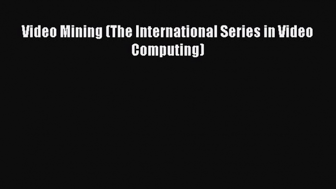 Download Video Mining (The International Series in Video Computing) Ebook Online