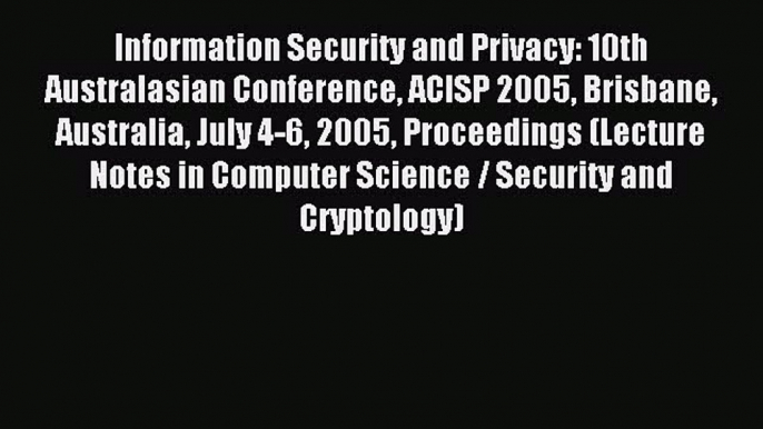 Read Information Security and Privacy: 10th Australasian Conference ACISP 2005 Brisbane Australia