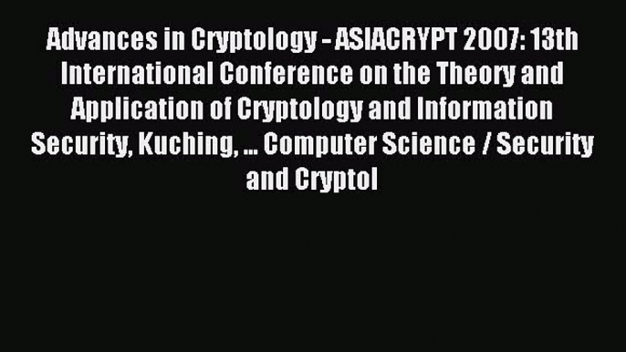 Read Advances in Cryptology - ASIACRYPT 2007: 13th International Conference on the Theory and