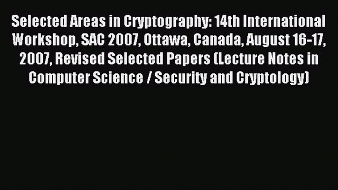 Read Selected Areas in Cryptography: 14th International Workshop SAC 2007 Ottawa Canada August