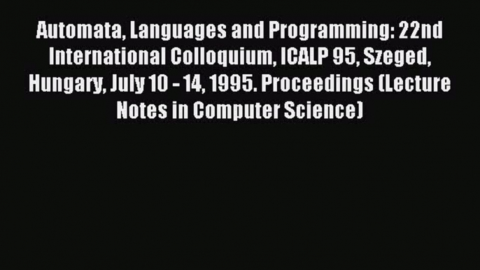 Read Automata Languages and Programming: 22nd International Colloquium ICALP 95 Szeged Hungary