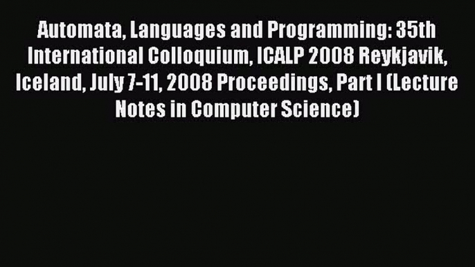 Download Automata Languages and Programming: 35th International Colloquium ICALP 2008 Reykjavik