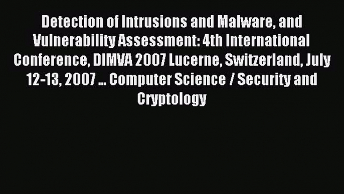 Read Detection of Intrusions and Malware and Vulnerability Assessment: 4th International Conference