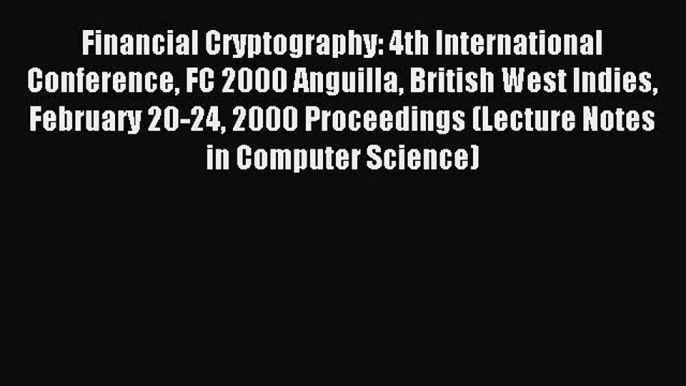 Read Financial Cryptography: 4th International Conference FC 2000 Anguilla British West Indies