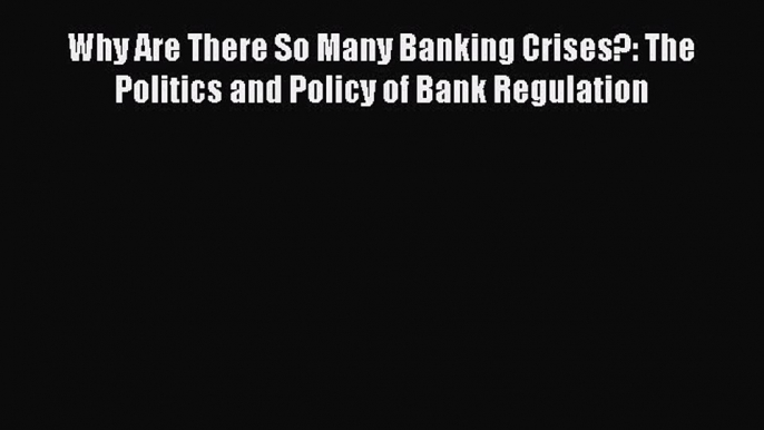 Enjoyed read Why Are There So Many Banking Crises?: The Politics and Policy of Bank Regulation