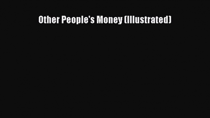 Enjoyed read Other People's Money (Illustrated)