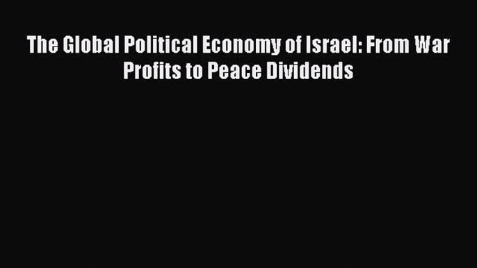 [PDF] The Global Political Economy of Israel: From War Profits to Peace Dividends Download