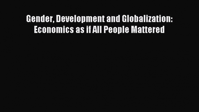 [PDF] Gender Development and Globalization: Economics as if All People Mattered Read Full Ebook