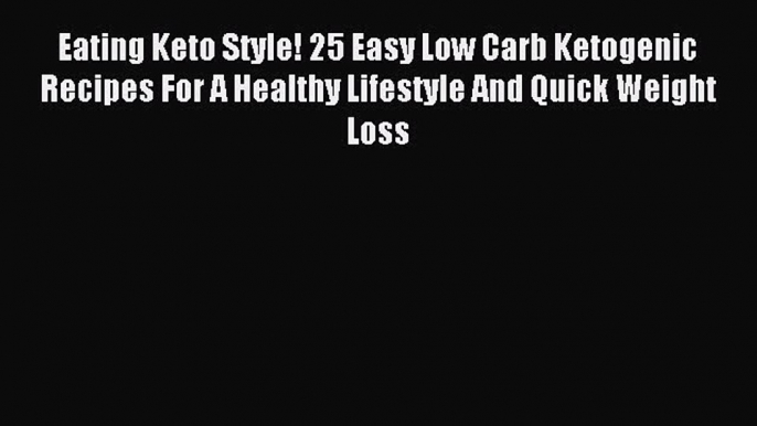 Read Eating Keto Style! 25 Easy Low Carb Ketogenic Recipes For A Healthy Lifestyle And Quick