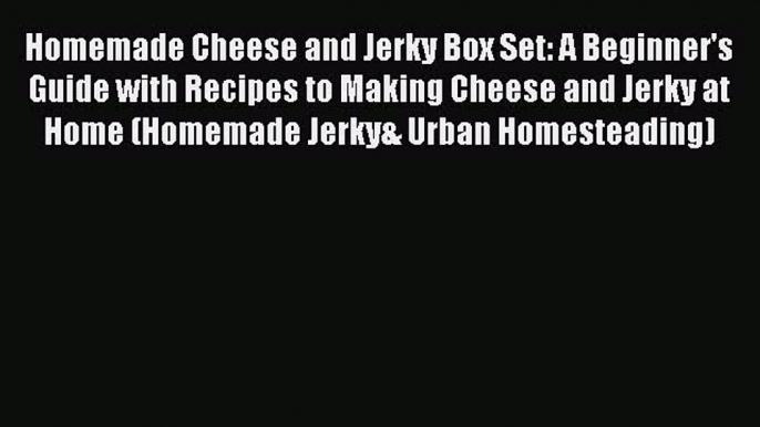 Download Homemade Cheese and Jerky Box Set: A Beginner's Guide with Recipes to Making Cheese