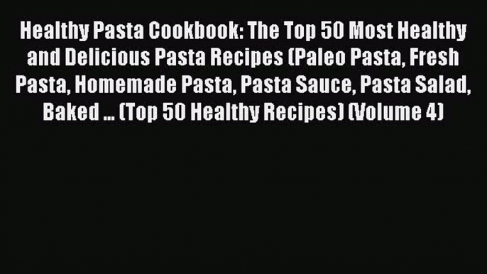 Read Healthy Pasta Cookbook: The Top 50 Most Healthy and Delicious Pasta Recipes (Paleo Pasta