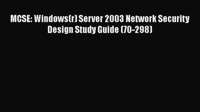 Read MCSE: Windows(r) Server 2003 Network Security Design Study Guide (70-298) Ebook Free