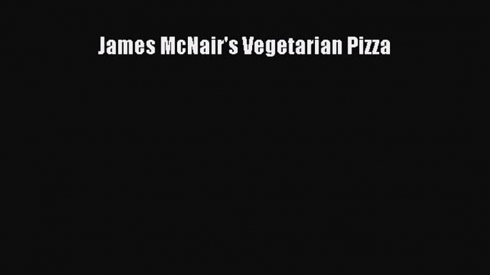 Read James McNair's Vegetarian Pizza Ebook Free