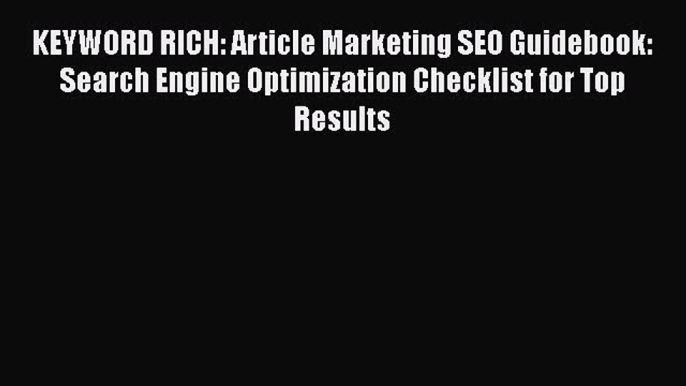 Read KEYWORD RICH: Article Marketing SEO Guidebook: Search Engine Optimization Checklist for