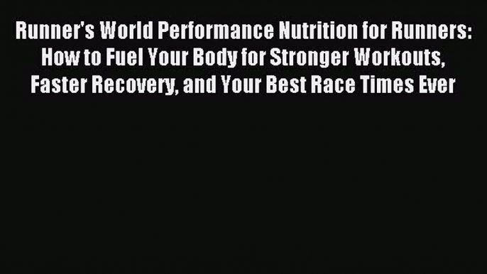 [Download] Runner's World Performance Nutrition for Runners: How to Fuel Your Body for Stronger