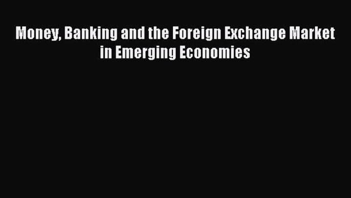 For you Money Banking and the Foreign Exchange Market in Emerging Economies