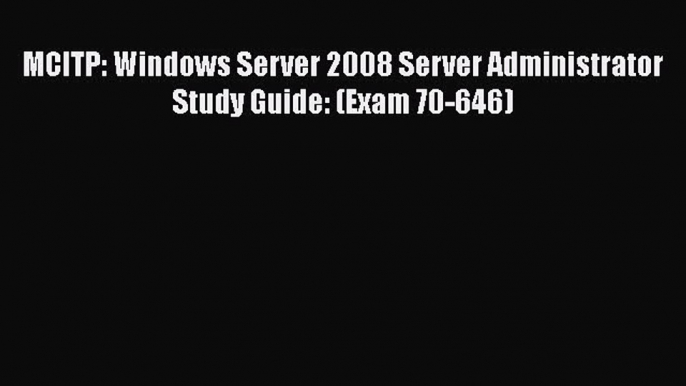 Read MCITP: Windows Server 2008 Server Administrator Study Guide: (Exam 70-646) Ebook Free