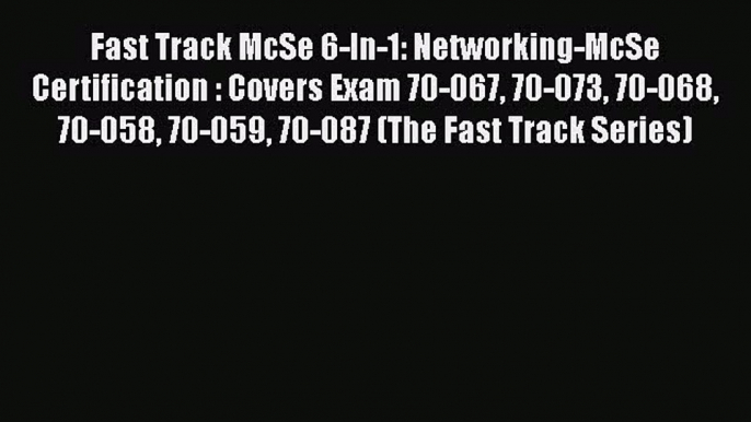 Read Fast Track McSe 6-In-1: Networking-McSe Certification : Covers Exam 70-067 70-073 70-068