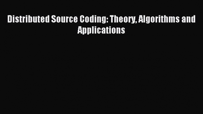 Read Distributed Source Coding: Theory Algorithms and Applications PDF Free