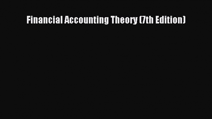 [PDF] Financial Accounting Theory (7th Edition) [Read] Online