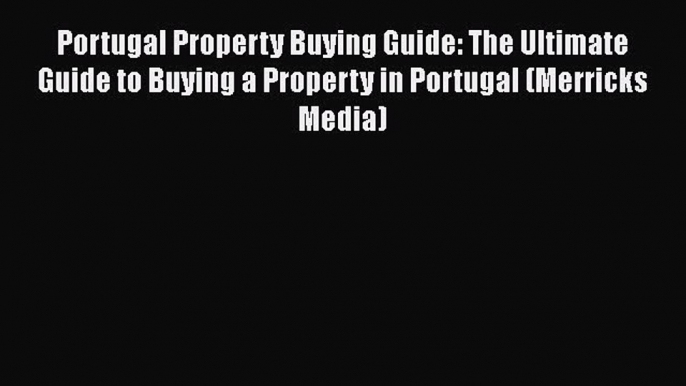 [PDF] Portugal Property Buying Guide: The Ultimate Guide to Buying a Property in Portugal (Merricks