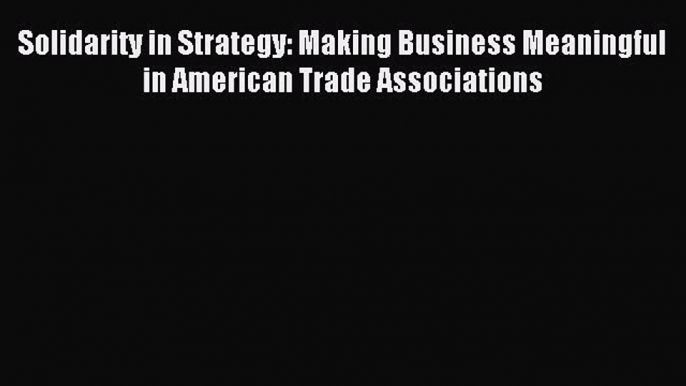 Popular book Solidarity in Strategy: Making Business Meaningful in American Trade Associations