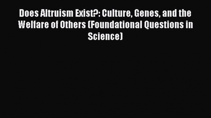 [Download] Does Altruism Exist?: Culture Genes and the Welfare of Others (Foundational Questions