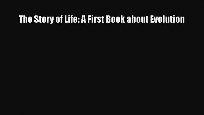 [Download] The Story of Life: A First Book about Evolution Read Free