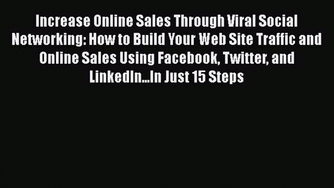 Read Increase Online Sales Through Viral Social Networking: How to Build Your Web Site Traffic