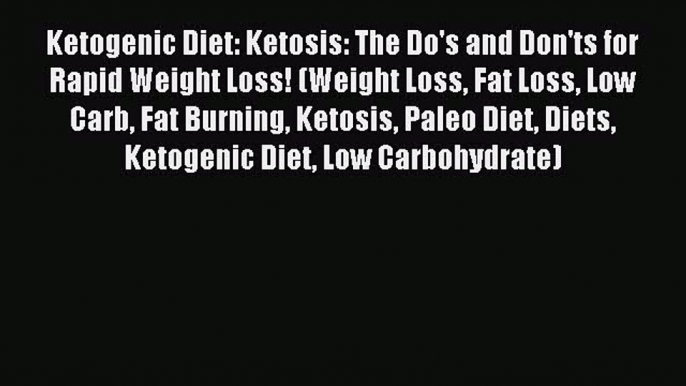 READ book Ketogenic Diet: Ketosis: The Do's and Don'ts for Rapid Weight Loss! (Weight Loss