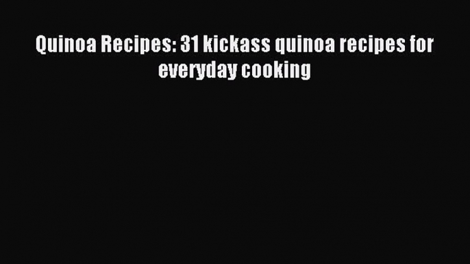 Download Quinoa Recipes: 31 kickass quinoa recipes for everyday cooking PDF Online