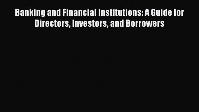 Popular book Banking and Financial Institutions: A Guide for Directors Investors and Borrowers