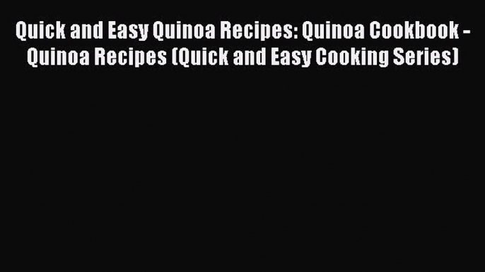 Read Quick and Easy Quinoa Recipes: Quinoa Cookbook - Quinoa Recipes (Quick and Easy Cooking