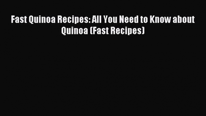 Read Fast Quinoa Recipes: All You Need to Know about Quinoa (Fast Recipes) Ebook Free